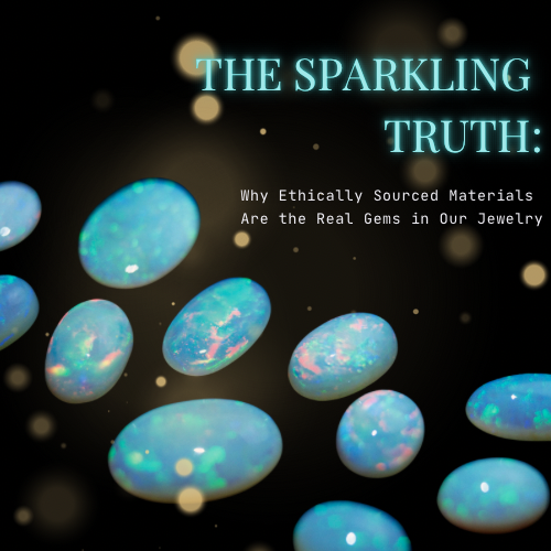 The Sparkling Truth: Why Ethically Sourced Materials Are the Real Gems in Our Jewelry